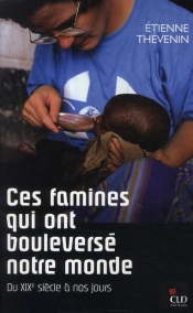 Ces Famines Qui Ont Bouleversé Le Monde ; Du Xix Siècle À Nos Jours