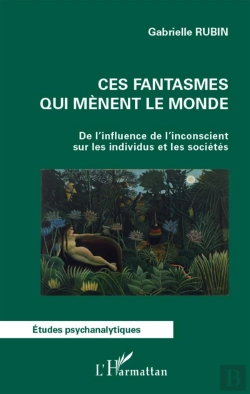 Bertrand.pt - Ces Fantasmes Qui Mènent Le Monde ; De L'Influence De L'Inconscient Sur Les Individus Et Les Sociétés