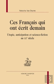 Ces Francais Qui Ont Ecrit Demain ; Utopie, Anticipation Et Science-Fiction Au Xx Siecle