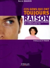 Ces Gens Qui Ont Toujours Raison : Ou Comment Déjouer Les Pièges De La Mauvaise Foi