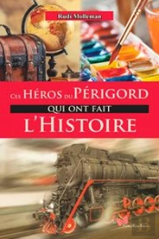 Ces Héros Du Périgord Qui Ont Fait L'Histoire