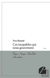 Ces Incapables Qui Nous Gouvernent ; France ; Europe ; Etats-Unis Et Les Autres...