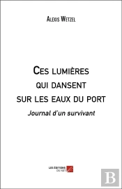 Ces Lumières Qui Dansent Sur Les Eaux Du Port ; Journal D'Un Survivant