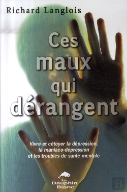 Bertrand.pt - Ces Maux Qui Dérangent ; Vivre Et Côtoyer La Dépression, La Maniaco-Dépression Et Les Troubles De Santé Mentale