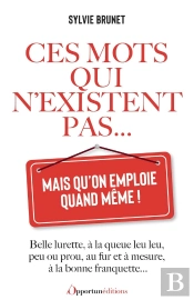 Ces Mots Qui N'Existent Pas... Mais Qu'On Emploie Quand Même !