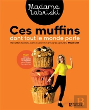 Ces Muffins Dont Tout Le Monde Parle : Recettes Faciles, Sans Sucre Et Sans Gras Ajoutés