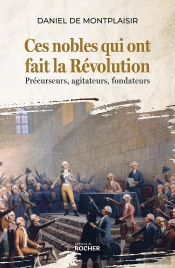 Ces Nobles Qui Ont Fait La Révolution : Précurseurs, Agitateurs, Fondateurs