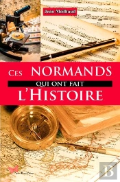 Ces Normands Qui Ont Fait L'Histoire