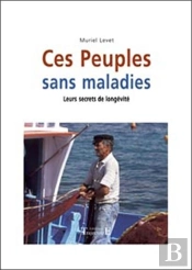 Ces Peuples Sans Maladies ; Leurs Secrets De Longevité