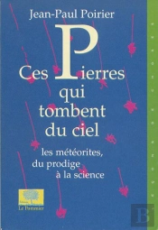 Ces Pierres Qui Tombent Du Ciel : Les Météorites, Du Prodige À La Science