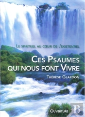 Ces Psaumes Qui Nous Font Vivre. Le Spirituel Au Coeur De L'Existentiel