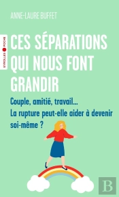 Ces Séparations Qui Nous Font Grandir : Couple, Amitié, Travail... La Rupture Peut-Elle Aider À Devenir Soi-Même ?