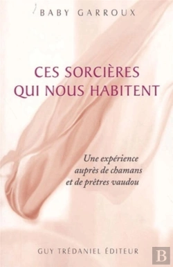 Bertrand.pt - Ces Sorcieres Qui Nous Habitent ; Une Experience Aupres De Chamans Et De Pretres Vaudou