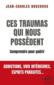 Ces Traumas Qui Nous Possèdent : Comprendre Pour Guérir