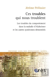 Ces Troubles Qui Nous Troublent... Comprendre, Prévenir, Apaiser Les Troubles Du Comportement Dans Les Syndromes Démentiels