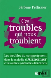Ces Troubles Qui Nous Troublent ; Les Troubles Du Comportement Dans La Maladie D'Alzheimer Et Les Autres Syndromes Démentiels