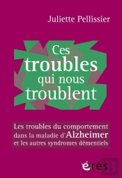 Ces Troubles Qui Nous Troublent : Les Troubles Du Comportement Dans La Maladie D'Alzheimer Et Les Autres Syndromes Démentiels