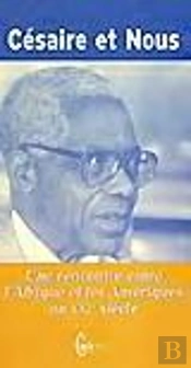 Cesaire Et Nous ; Une Rencontre Entre L'Afrique Et Les Ameriques Au Xxi Siecle