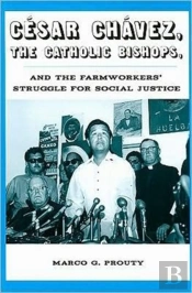 Cesar Chavez, The Catholic Bishops, And The Farmworkers? Struggle For Social Justice