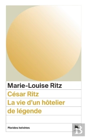 César Ritz : La Vie D'Un Hôtelier De Légende
