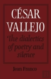 Cesar Vallejo: The Dialectics Of Poetry And Silence