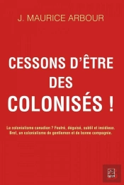 Cessons D'Etre Des Colonises ! Le Colonialisme Canadien? Feutre.