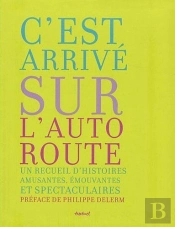 C'Est Arrivé Sur L'Autoroute ; Un Recueil D'Histoires Amusantes, Émouvantes Et Spectaculaires