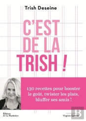 C'Est De La Trish ! - 100 Recettes Pour Booster Le Gout, Twister Les Plats Et Bluffer Ses Amis
