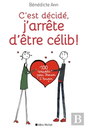C'Est Décidé , J'Arrête D'Être Célib ! 100 Conseils Pour Trouver L'Amour