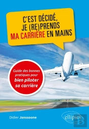 C'Est Décidé, Je (Re)Prends Ma Carrière En Mains ; Guide Des Bonnes Pratiques Pour Bien Piloter Sa Carrière