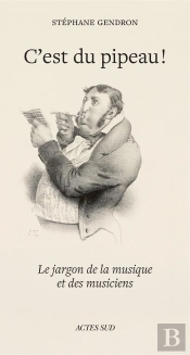 C'Est Du Pipeau ! : Le Jargon De La Musique Et Des Musiciens