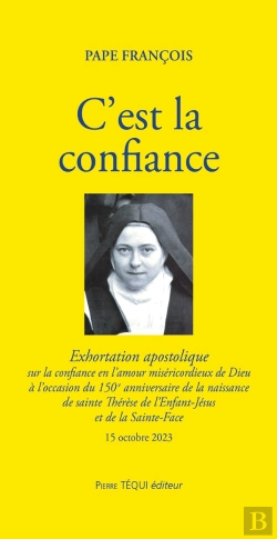 Bertrand.pt - C'Est La Confiance : Exhortation Apostolique Sur La Confiance En L'Amour Miséricordieux De Dieu À L'Occasion Du 150e Anniversaire De La Naissance De Sainte Thérèse De L'Enfant-Jésus Et De La Sainte-F