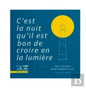 C'Est La Nuit Qu'Il Est Bon De Croire En  La Lumiere. - 365 Citations Pour Garder Le Cap.