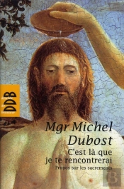 C'Est Là Que Je Te Rencontrerai ; Propos Sur Le Sacrement