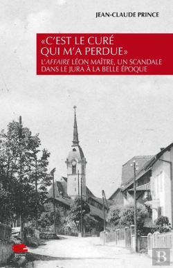 Bertrand.pt - « C'Est Le Curé Qui M'A Perdue » : L'Affaire Léon Maître, Un Scandale Dans Le Jura À La Belle Époque