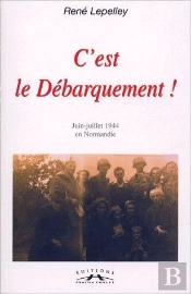 C'Est Le Debarquement ! Juin-Juillet 1944 En Normandie