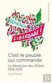 C'Est Le Peuple Qui Commande - La Revolution Des Oeillets 1974-1976