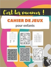 C'Est Les Vacances ! Cahier De Jeux Pour Enfants - Mots Meles  Coloriages  Labyrinthes  Sudoku