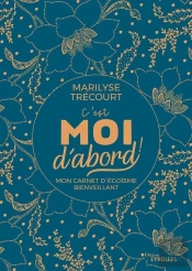 C'Est Moi D'Abord ! Mon Carnet D'Égoïsme Bienveillant