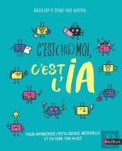 C'Est (Pas) Moi, C'Est L'Ia : Pour Apprivoiser L'Intelligence Artificielle Et En Faire Ton Alliée