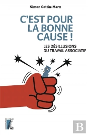 C'Est Pour La Bonne Cause ! - Les Paradoxes Du Travail Associatif