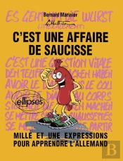 C'Est Une Affaire De Saucisse ! Mille Et Une Expressions Pour Apprendre L'Allemand