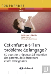 Cet Enfant A-T-Il Un Problème De Langage? 50 Questions-Réponses À L'Intention Des Parents, Des Éducateurs Et Des Enseignants