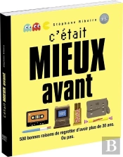 C'Était Mieux Avant ; 500 Bonnes Raisons De Regretter D'Avoir Plus De 30 Ans, Ou Pas