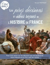 C'Était Quoi ? Les Pires Décisions Et Les Idées Reçues De L'Histoire De France