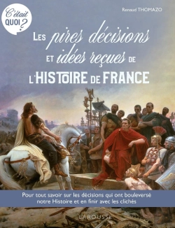 Bertrand.pt - C'Était Quoi ? Les Pires Décisions Et Les Idées Reçues De L'Histoire De France
