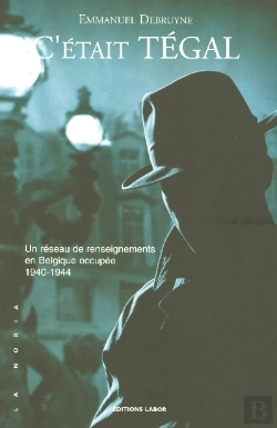 Bertrand.pt - C'Était Tégal ; Un Réseau De Renseignements En Belgique Occupée 1940-1944