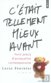 C'Était Tellement Mieux Avant ; Petit Précis D'Antépathie Contemporaine