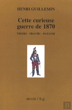 Bertrand.pt - Cette Curieuse Guerre De 1870 ; Thiers, Trochu, Bazaine