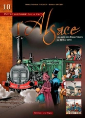 Cette Histoire Qui A Fait L'Alsace Tome 10 : L'Alsace Des Romantiques (De 1815 À 1871)